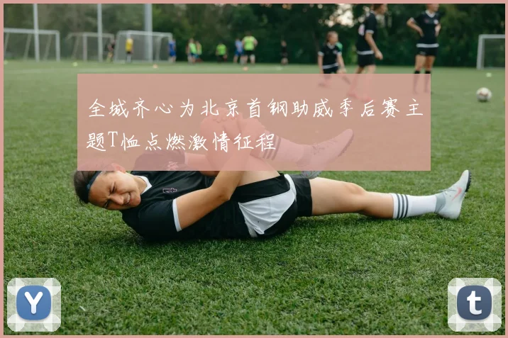 全城齐心为北京首钢助威季后赛主题T恤点燃激情征程